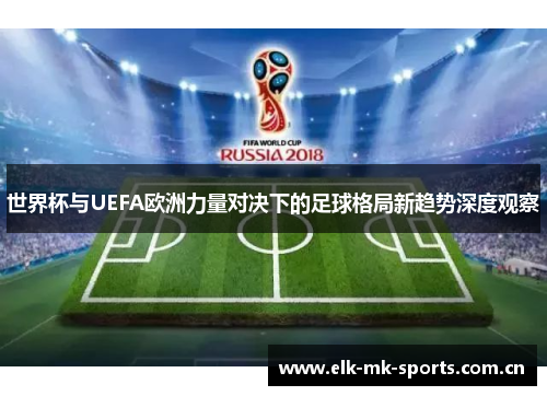 世界杯与UEFA欧洲力量对决下的足球格局新趋势深度观察