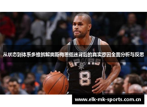 从状态到体系多维拆解奥斯梅恩低迷背后的真实原因全面分析与反思 从状态到体系多维拆解奥斯梅恩低迷背后的真实原因全面分析与反思